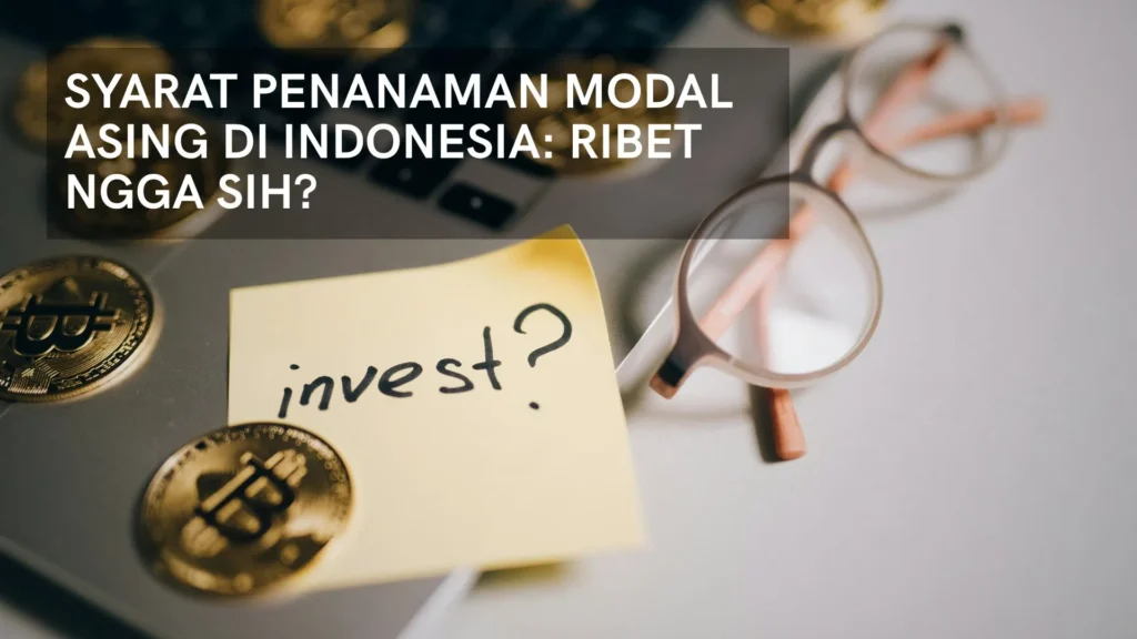 Syarat Penanaman Modal Asing di Indonesia Ribet Ngga Sih